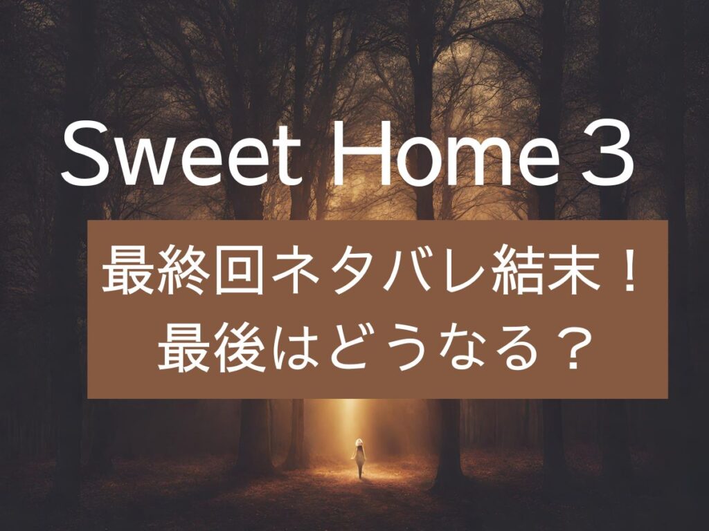 Sweet Home3最終回ネタバレ結末！最後はどうなる？