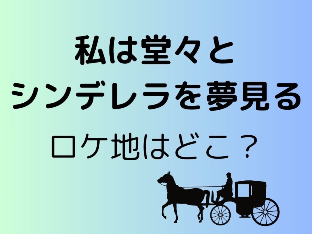 私は堂々とシンデレラを夢見る　ロケ地はどこ？