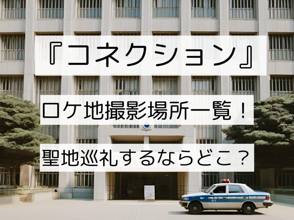 コネクション ロケ地撮影場所一覧！　聖地巡礼するならどこ？