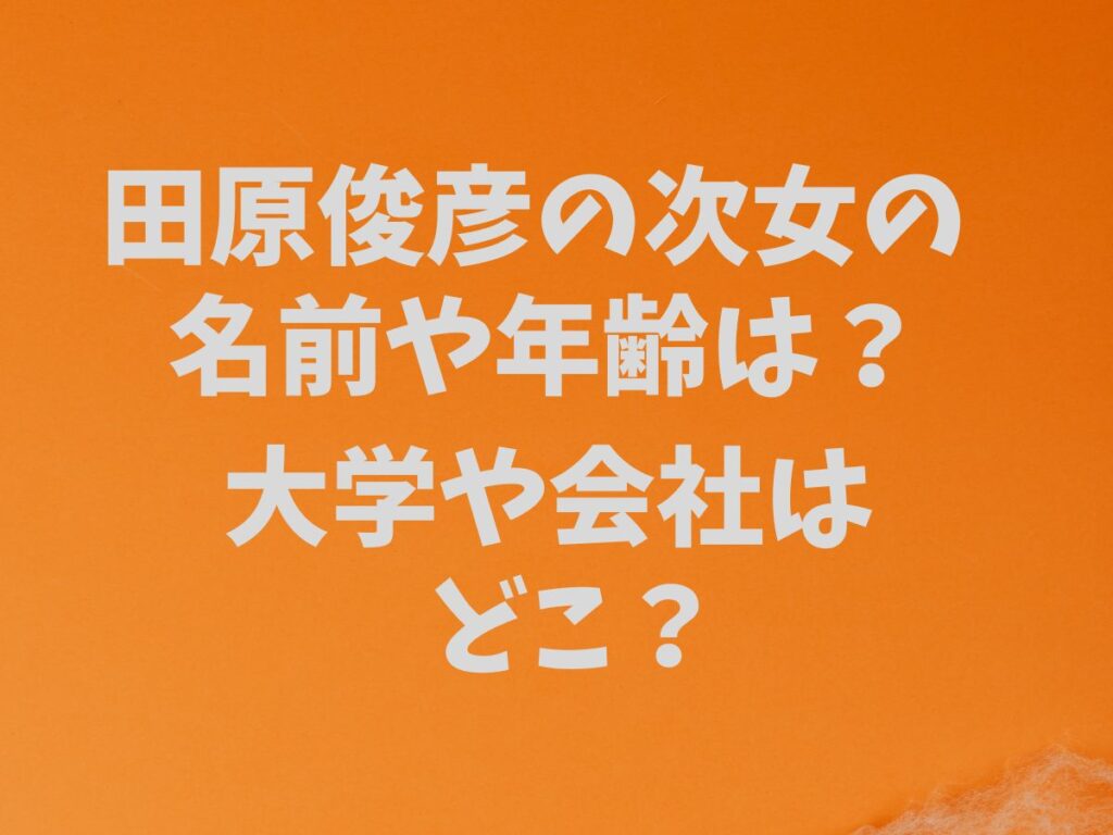 田原俊彦の次女の名前や年齢は？大学や会社はどこ？