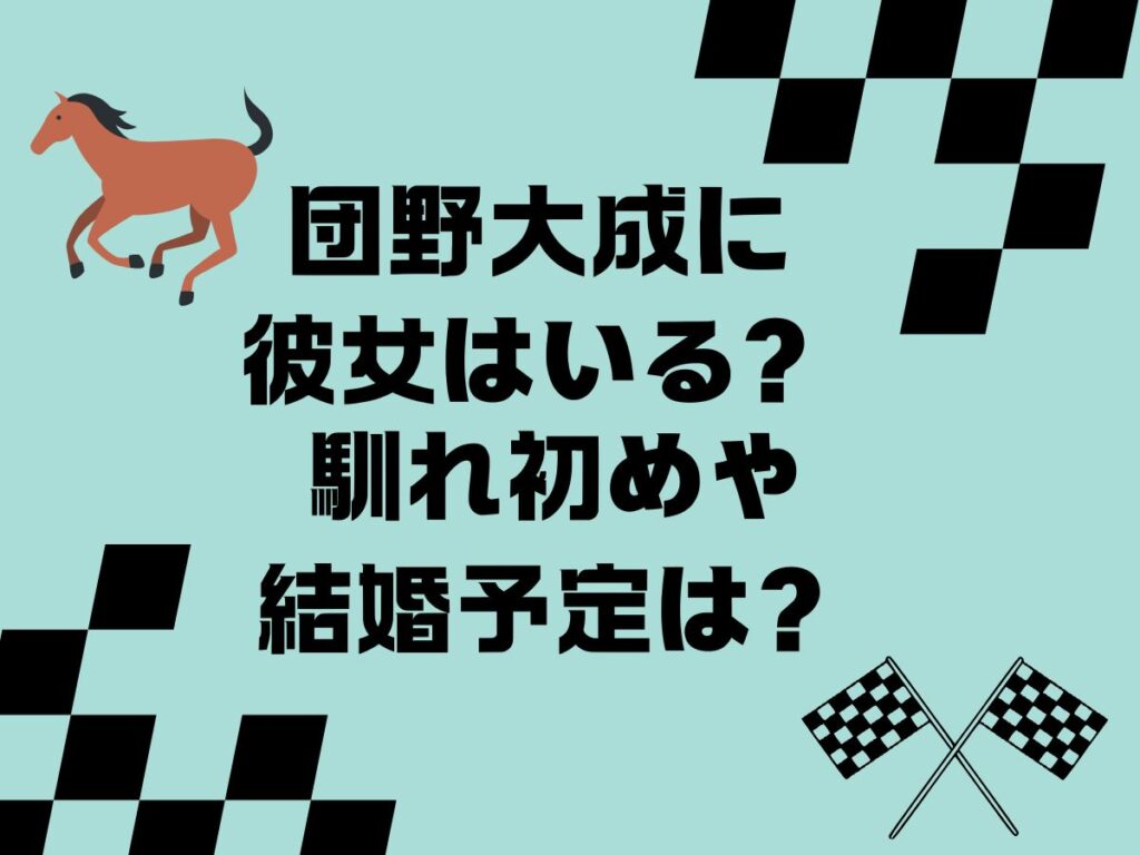 団野大成に彼女はいる？馴れ初めや結婚予定は？