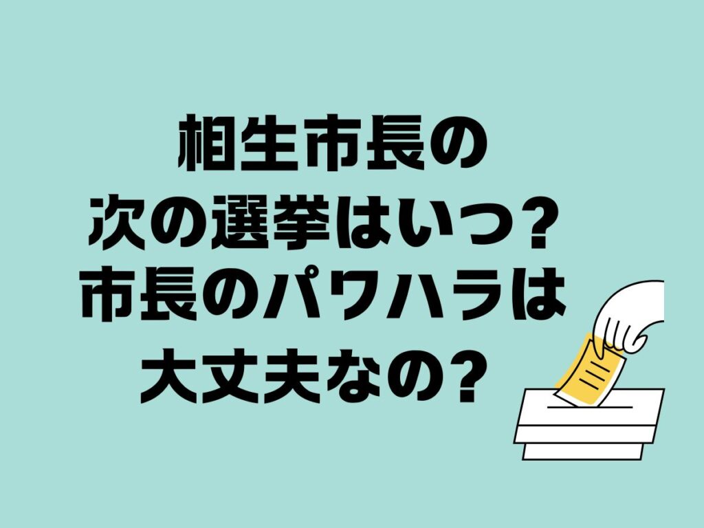 相生市長の次の選挙はいつ？市長のパワハラは大丈夫なの？