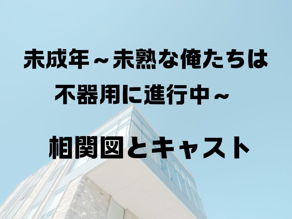 未成年～未熟な俺たちは不器用に進行中～ 相関図とキャスト