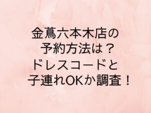 金蔦六本木店の予約方法は？ドレスコードと子連れOKか調査！
